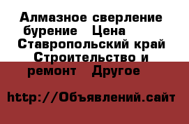 Алмазное сверление бурение › Цена ­ 20 - Ставропольский край Строительство и ремонт » Другое   